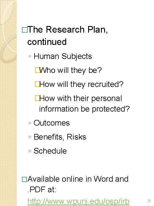 �The Research Plan, continued ◦ Human Subjects �Who will they be? �How will they