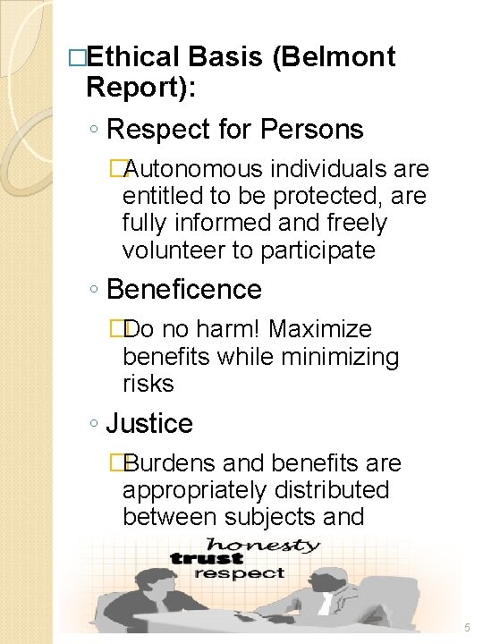 �Ethical Basis (Belmont Report): ◦ Respect for Persons �Autonomous individuals are entitled to be