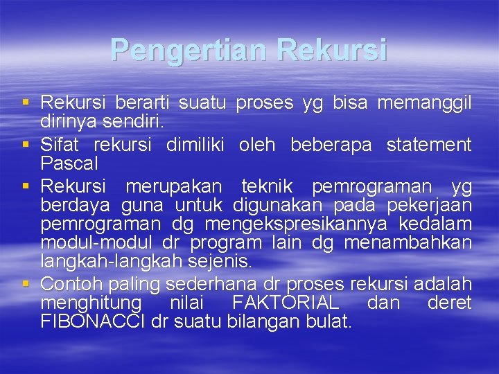 Pengertian Rekursi § Rekursi berarti suatu proses yg bisa memanggil dirinya sendiri. § Sifat