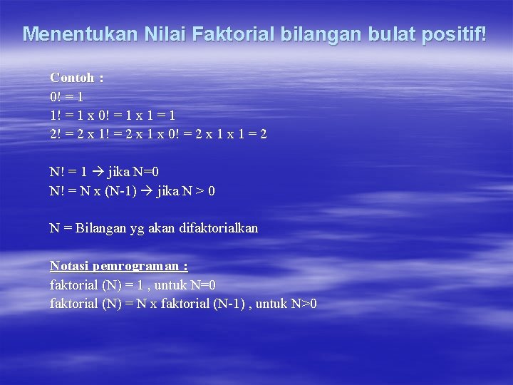 Menentukan Nilai Faktorial bilangan bulat positif! Contoh : 0! = 1 1! = 1