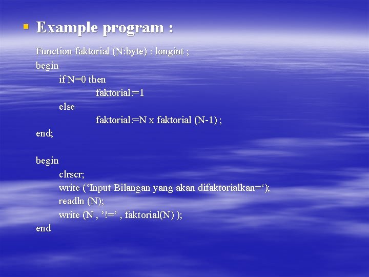 § Example program : Function faktorial (N: byte) : longint ; begin if N=0