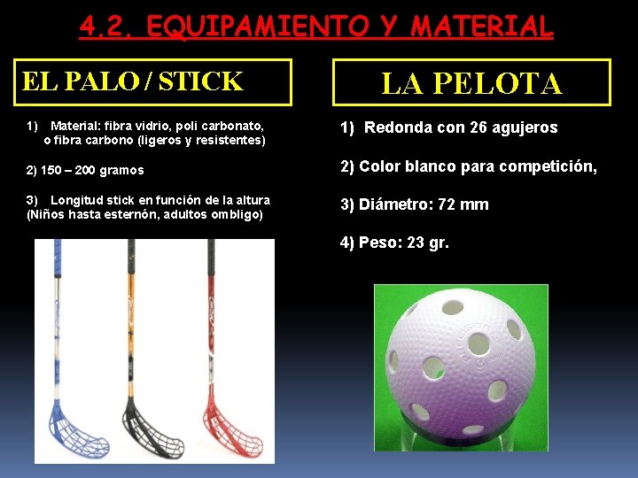4. 2. EQUIPAMIENTO Y MATERIAL EL PALO / STICK LA PELOTA 1) Material: fibra 4. 2. EQUIPAMIENTO Y MATERIAL EL PALO / STICK LA PELOTA 1) Material: fibra