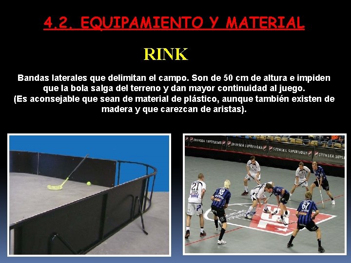 4. 2. EQUIPAMIENTO Y MATERIAL RINK Bandas laterales que delimitan el campo. Son de