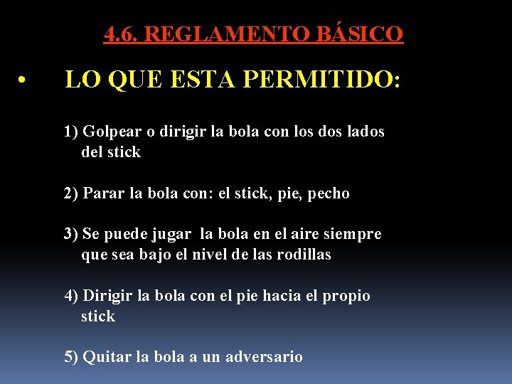 4. 6. REGLAMENTO BÁSICO • LO QUE ESTA PERMITIDO: 1) Golpear o dirigir la