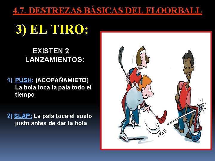 4. 7. DESTREZAS BÁSICAS DEL FLOORBALL 3) EL TIRO: EXISTEN 2 LANZAMIENTOS: 1) PUSH: 4. 7. DESTREZAS BÁSICAS DEL FLOORBALL 3) EL TIRO: EXISTEN 2 LANZAMIENTOS: 1) PUSH: