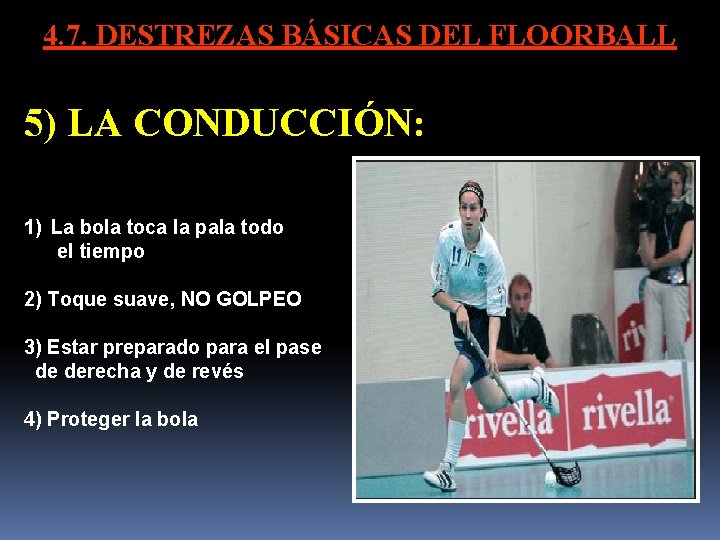 4. 7. DESTREZAS BÁSICAS DEL FLOORBALL 5) LA CONDUCCIÓN: 1) La bola toca la 4. 7. DESTREZAS BÁSICAS DEL FLOORBALL 5) LA CONDUCCIÓN: 1) La bola toca la