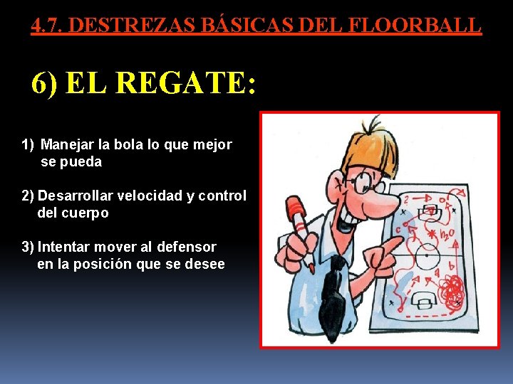 4. 7. DESTREZAS BÁSICAS DEL FLOORBALL 6) EL REGATE: 1) Manejar la bola lo