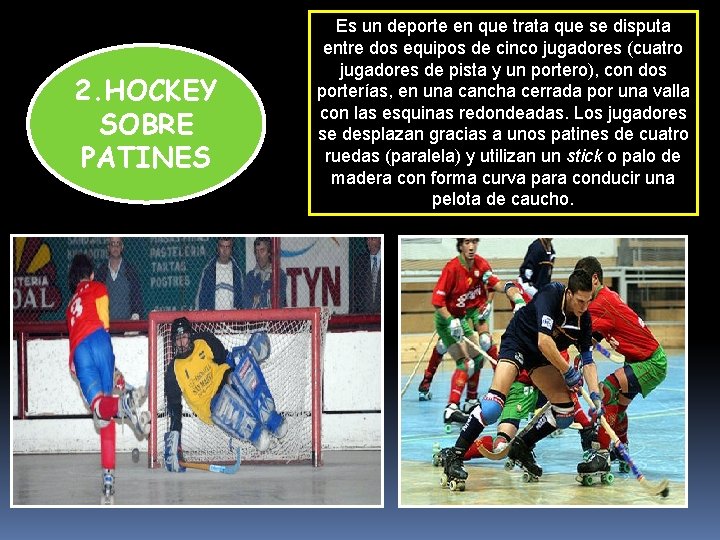 2. HOCKEY SOBRE PATINES Es un deporte en que trata que se disputa entre