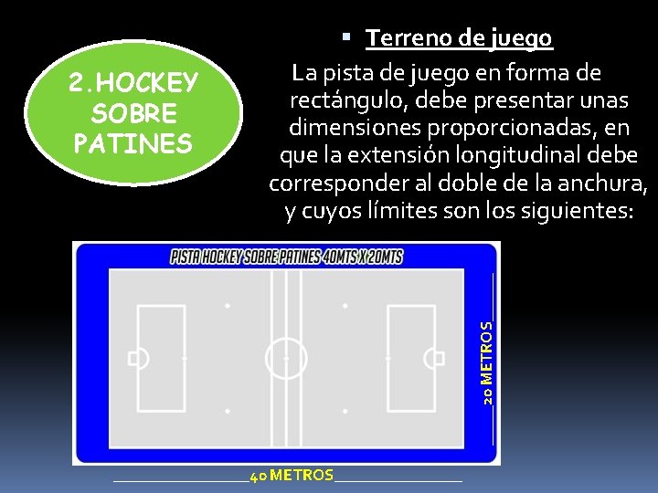 _____20 METROS______ 2. HOCKEY SOBRE PATINES Terreno de juego La pista de juego en