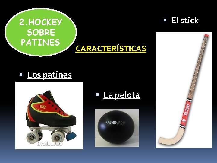 2. HOCKEY SOBRE PATINES El stick CARACTERÍSTICAS Los patines La pelota 