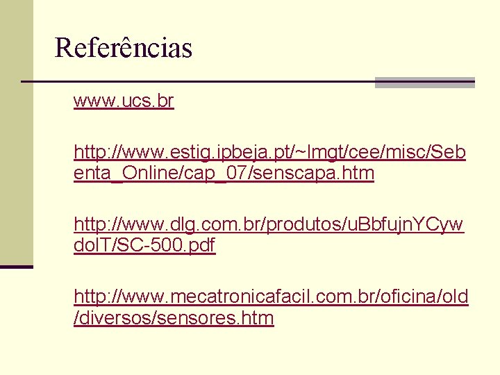 Referências www. ucs. br http: //www. estig. ipbeja. pt/~lmgt/cee/misc/Seb enta_Online/cap_07/senscapa. htm http: //www. dlg.