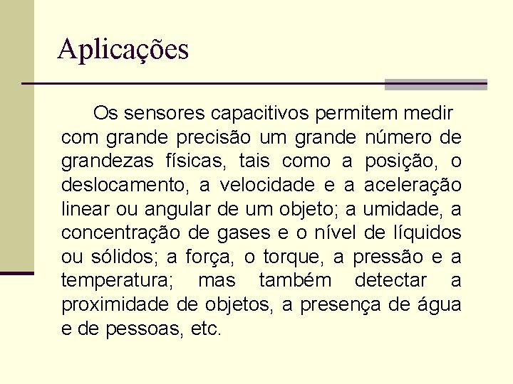 Aplicações Os sensores capacitivos permitem medir com grande precisão um grande número de grandezas