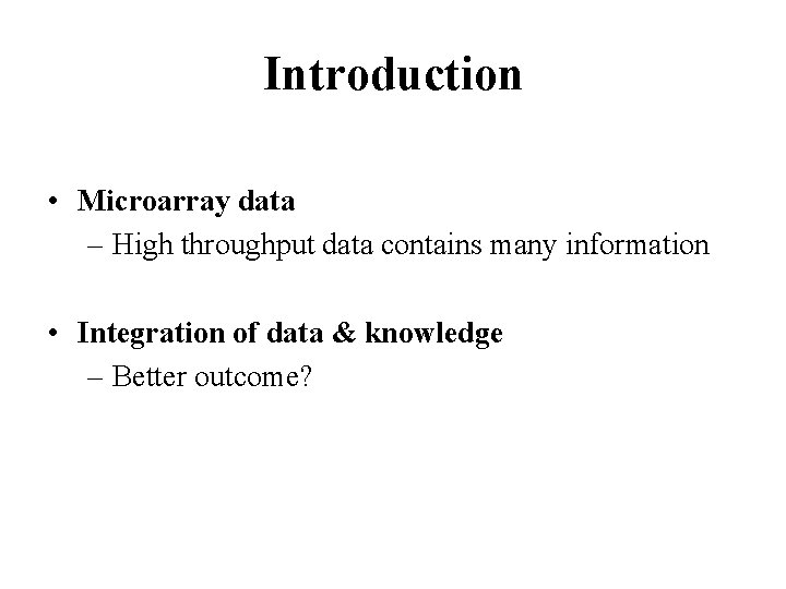 Introduction • Microarray data – High throughput data contains many information • Integration of