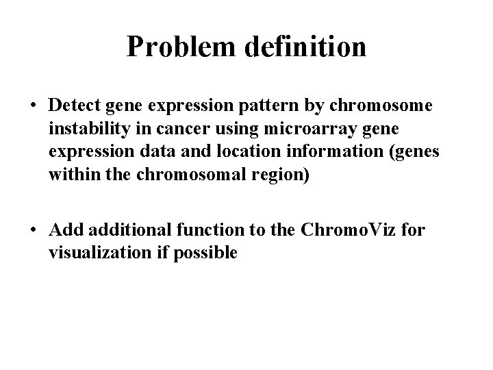Problem definition • Detect gene expression pattern by chromosome instability in cancer using microarray