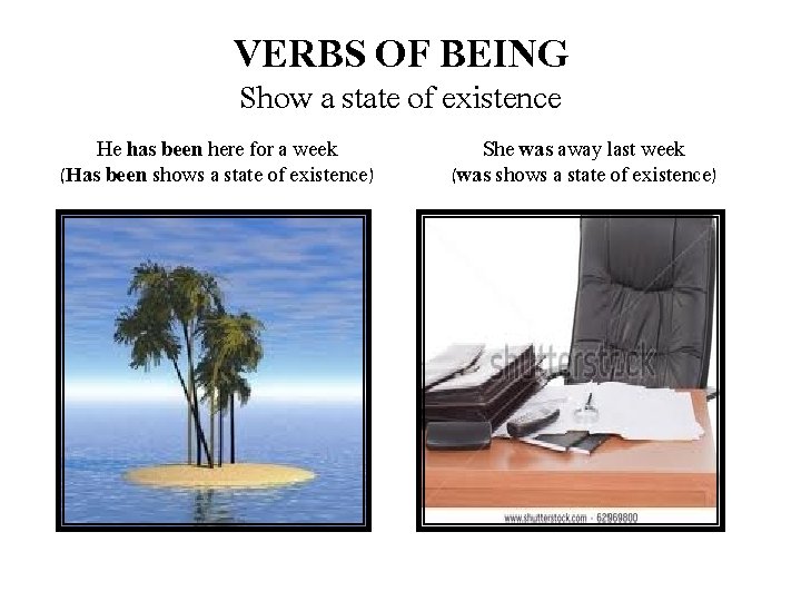 VERBS OF BEING Show a state of existence He has been here for a