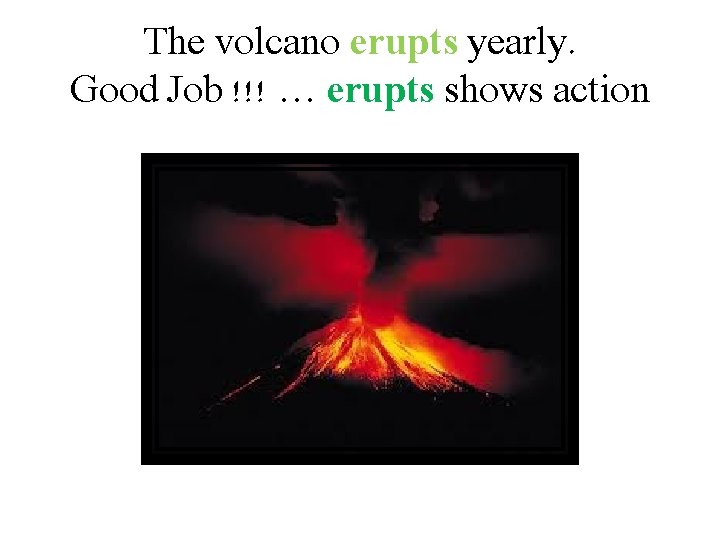 The volcano erupts yearly. Good Job !!! … erupts shows action 