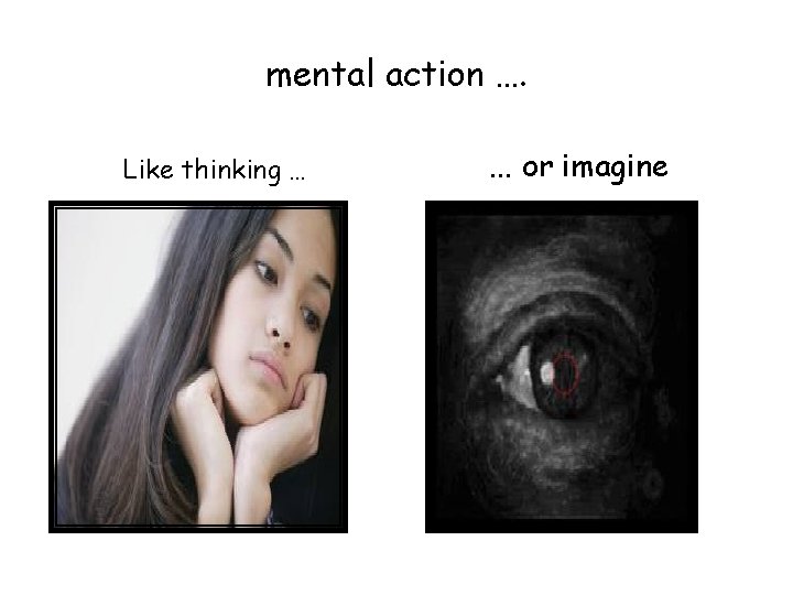 mental action …. Like thinking … … or imagine 