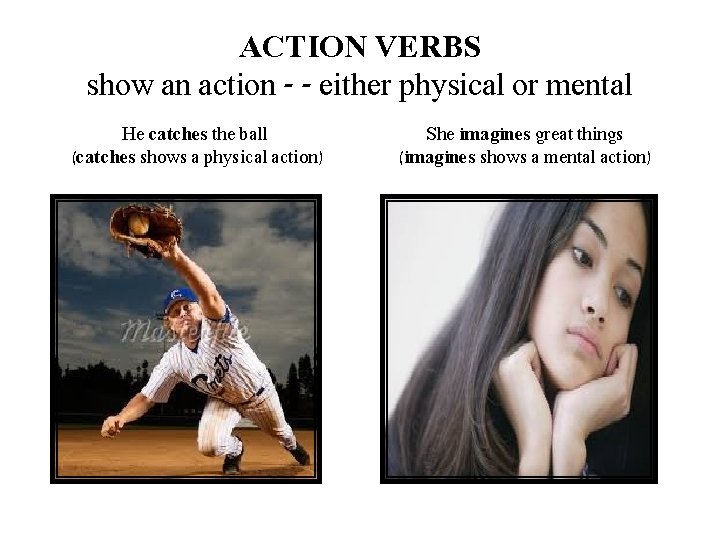 ACTION VERBS show an action - - either physical or mental He catches the