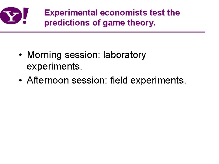 Experimental economists test the predictions of game theory. • Morning session: laboratory experiments. •