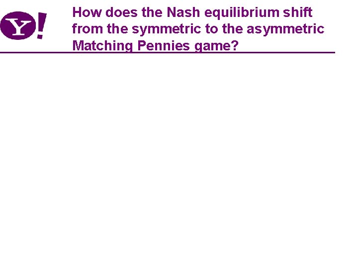 How does the Nash equilibrium shift from the symmetric to the asymmetric Matching Pennies