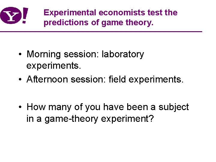 Experimental economists test the predictions of game theory. • Morning session: laboratory experiments. •