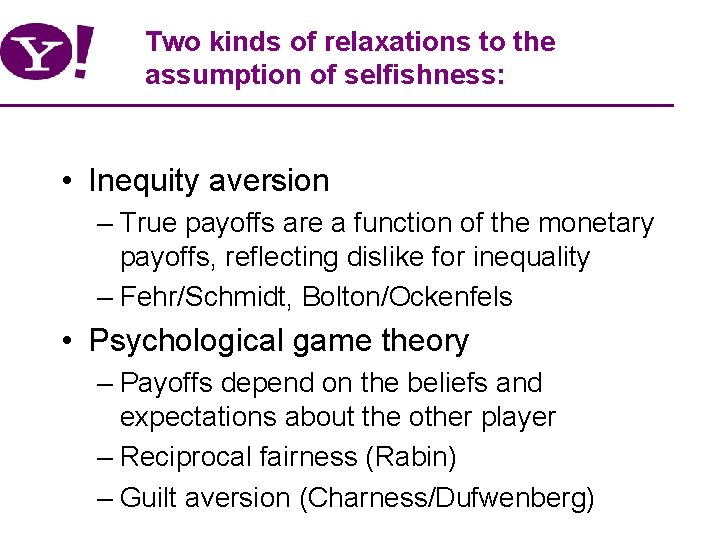 Two kinds of relaxations to the assumption of selfishness: • Inequity aversion – True