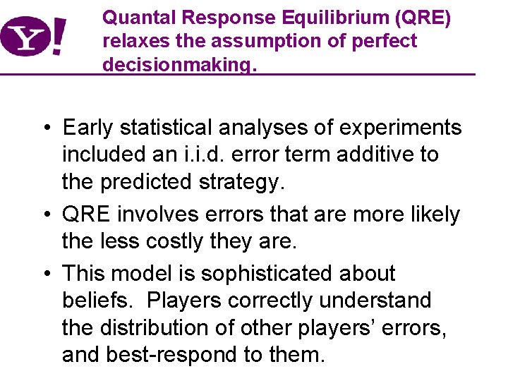 Quantal Response Equilibrium (QRE) relaxes the assumption of perfect decisionmaking. • Early statistical analyses