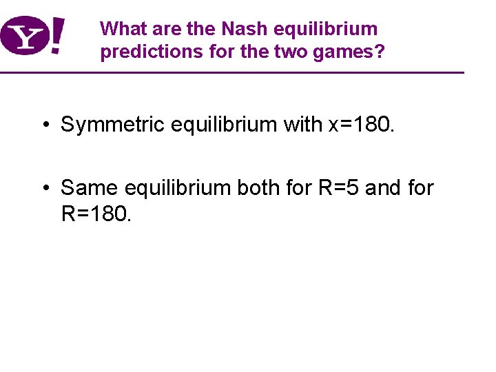 What are the Nash equilibrium predictions for the two games? • Symmetric equilibrium with