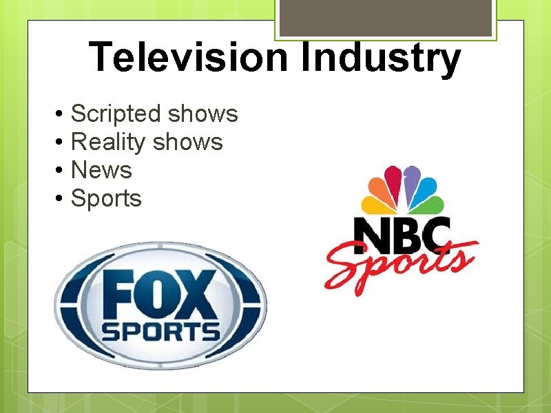 Television Industry • Scripted shows • Reality shows • News • Sports 