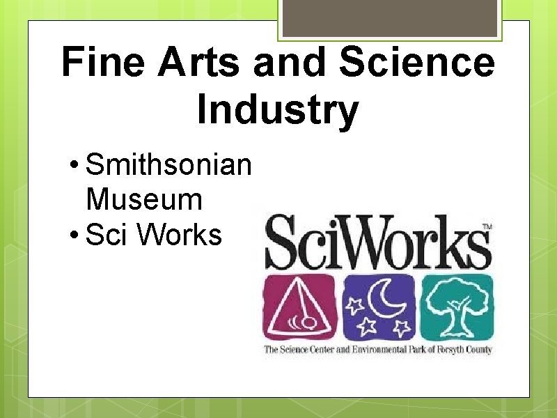 Fine Arts and Science Industry • Smithsonian Museum • Sci Works 