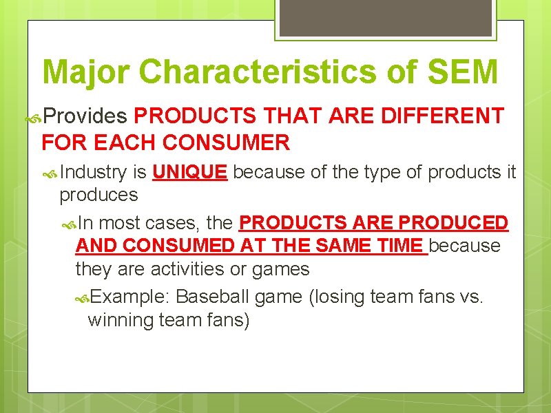 Major Characteristics of SEM Provides PRODUCTS THAT ARE DIFFERENT FOR EACH CONSUMER Industry is