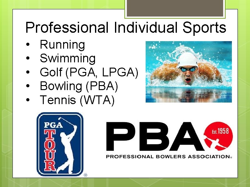 Professional Individual Sports • • • Running Swimming Golf (PGA, LPGA) Bowling (PBA) Tennis