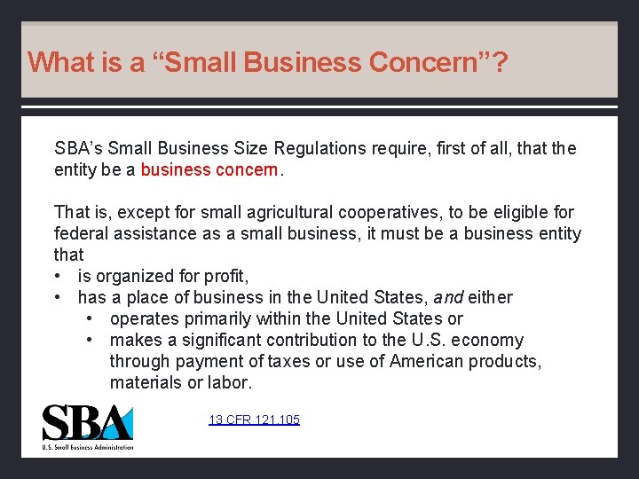What is a “Small Business Concern”? SBA’s Small Business Size Regulations require, first of