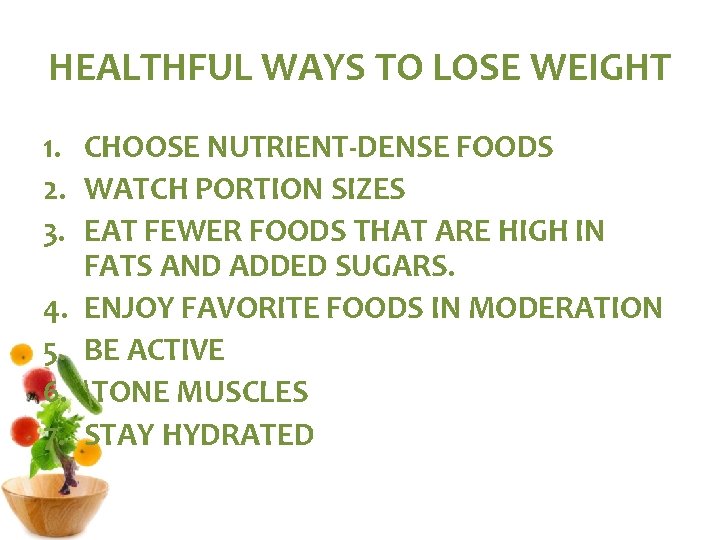 HEALTHFUL WAYS TO LOSE WEIGHT 1. CHOOSE NUTRIENT-DENSE FOODS 2. WATCH PORTION SIZES 3.