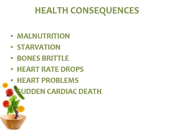 HEALTH CONSEQUENCES • • • MALNUTRITION STARVATION BONES BRITTLE HEART RATE DROPS HEART PROBLEMS