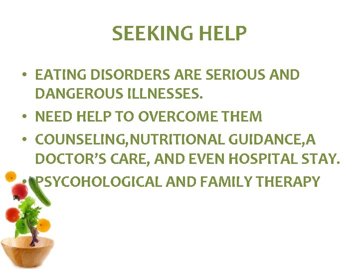 SEEKING HELP • EATING DISORDERS ARE SERIOUS AND DANGEROUS ILLNESSES. • NEED HELP TO