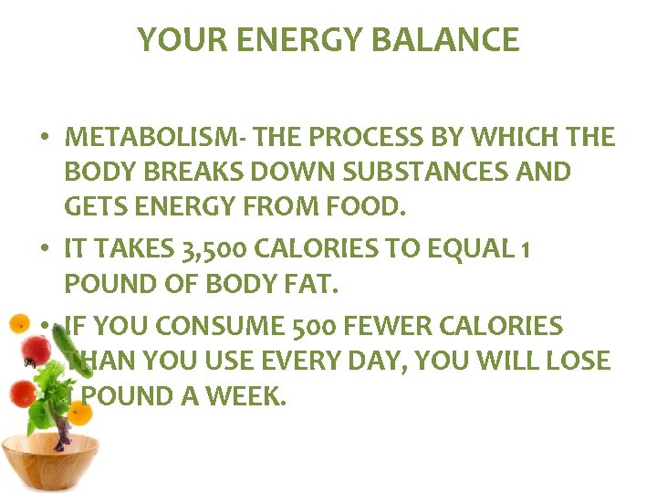 YOUR ENERGY BALANCE • METABOLISM- THE PROCESS BY WHICH THE BODY BREAKS DOWN SUBSTANCES