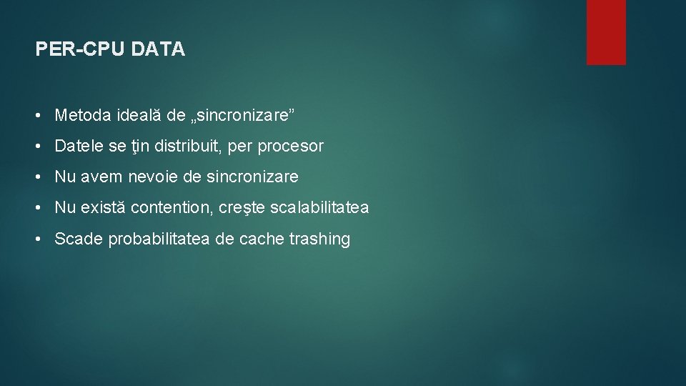 PER-CPU DATA • Metoda ideală de „sincronizare” • Datele se ţin distribuit, per procesor