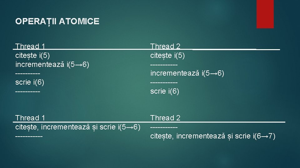 OPERAȚII ATOMICE Thread 1 citește i(5) incrementeazǎ i(5→ 6) -----scrie i(6) ----- Thread 2