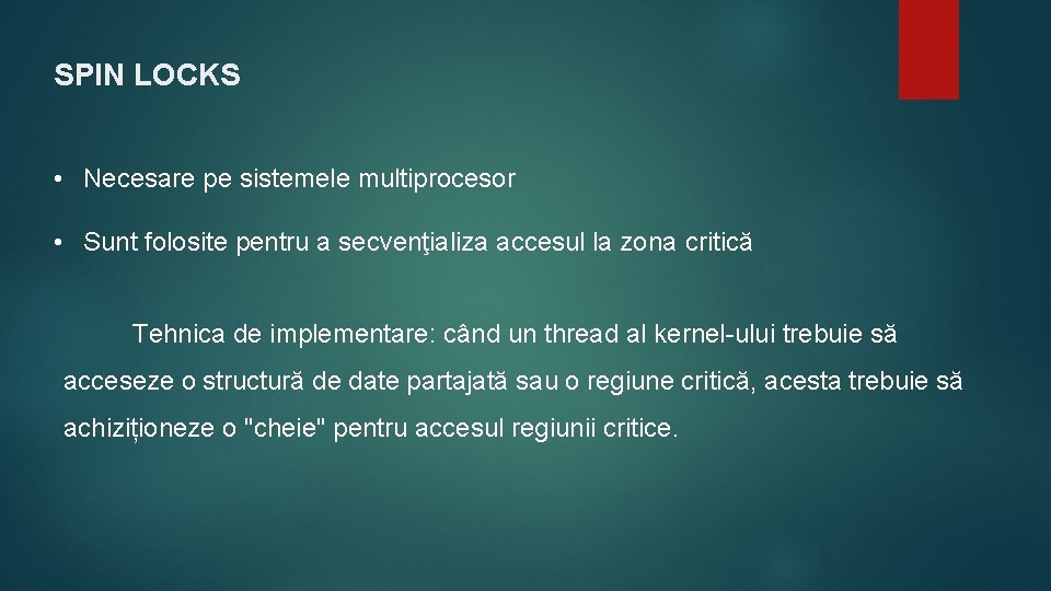 SPIN LOCKS • Necesare pe sistemele multiprocesor • Sunt folosite pentru a secvenţializa accesul