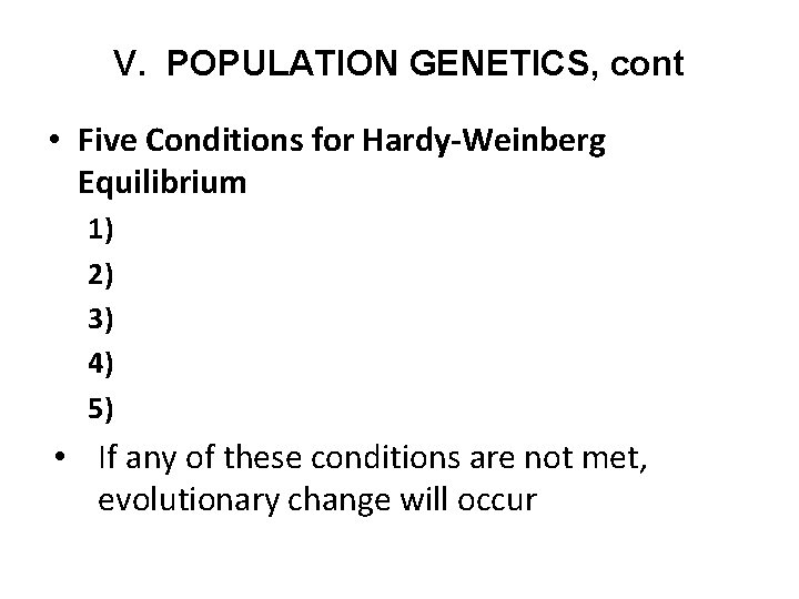 V. POPULATION GENETICS, cont • Five Conditions for Hardy-Weinberg Equilibrium 1) 2) 3) 4)