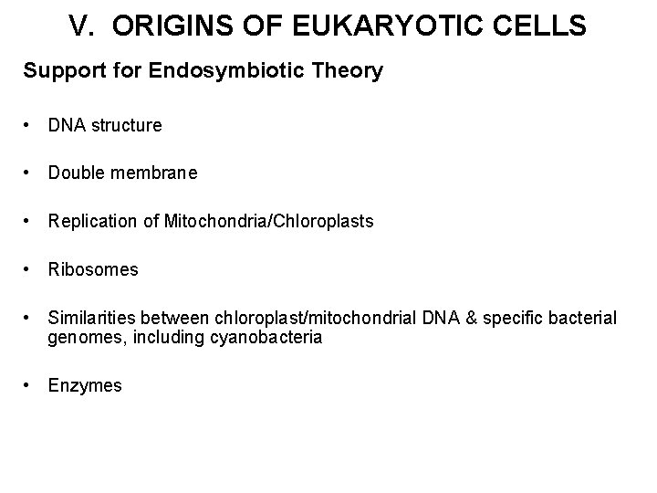 V. ORIGINS OF EUKARYOTIC CELLS Support for Endosymbiotic Theory • DNA structure • Double