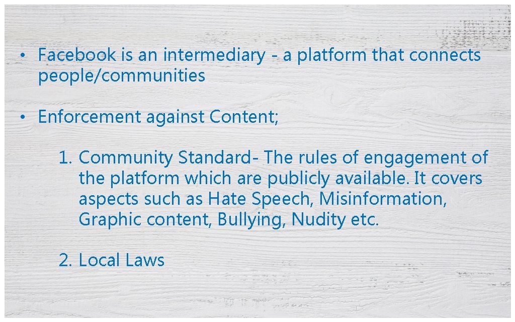  • Facebook is an intermediary - a platform that connects people/communities • Enforcement