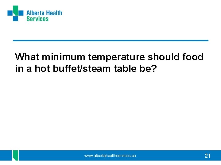 What minimum temperature should food in a hot buffet/steam table be? 21 