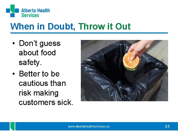 When in Doubt, Throw it Out • Don’t guess about food safety. • Better