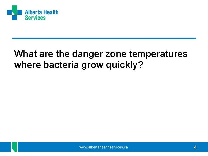 What are the danger zone temperatures where bacteria grow quickly? 4 