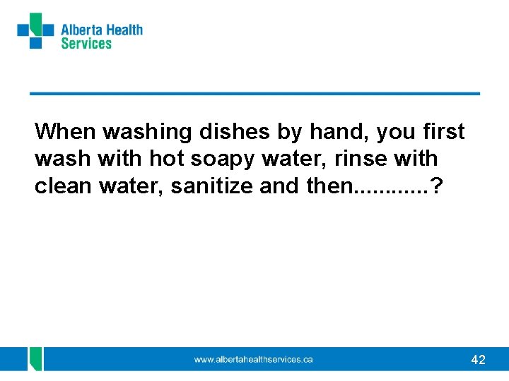 When washing dishes by hand, you first wash with hot soapy water, rinse with