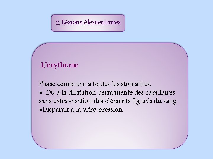 2. Lésions élémentaires L’érythème Phase commune à toutes les stomatites. § Dû à la