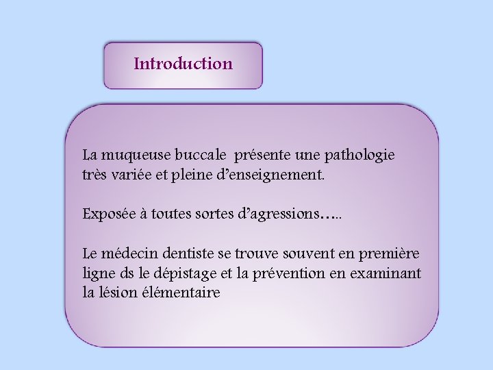 Introduction La muqueuse buccale présente une pathologie très variée et pleine d’enseignement. Exposée à