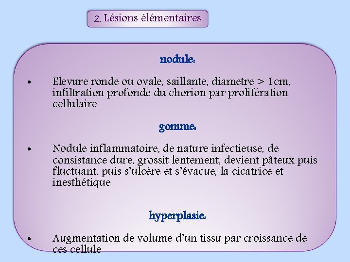 2. Lésions élémentaires nodule: • Elevure ronde ou ovale, saillante, diametre > 1 cm,